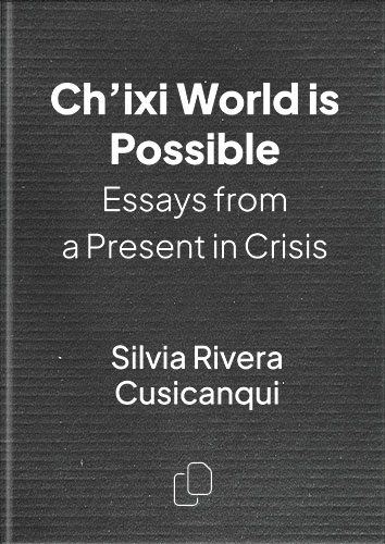 A New World is Possible (Un Mundo Ch'ixi es posible) by Silvia Rivera Cusicanqui