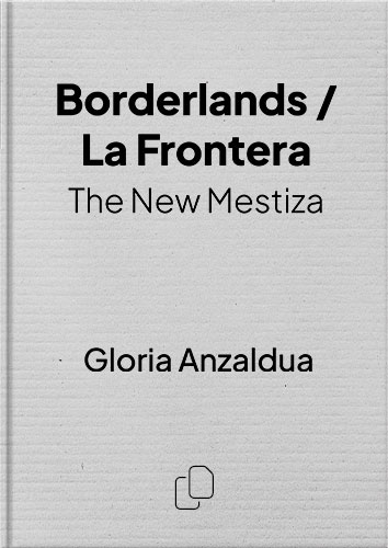 Borderlands / La Frontera: The New Mestiza by Gloria Anzaldua