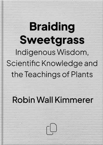 Braiding Sweetgrass: Indigenous Wisdom, Scientific Knowledge and the Teachings of Plants by Robin Wall Kimmerer