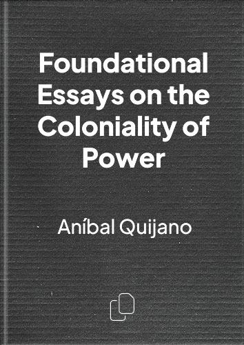 Foundational Essays on the Coloniality of Power (On Decoloniality) by Aníbal Quijano