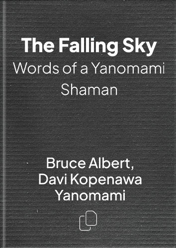 The Falling Sky: Words of a Yanomami Shaman by Bruce Albert, Davi Kopenawa Yanomami