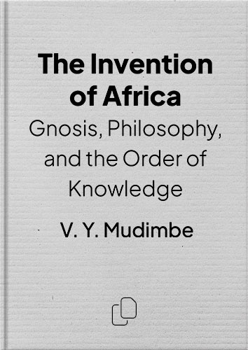 The Invention of Africa: Gnosis, Philosophy, and the Order of Knowledge (African Systems of Thought) by V. Y. Mudimbe