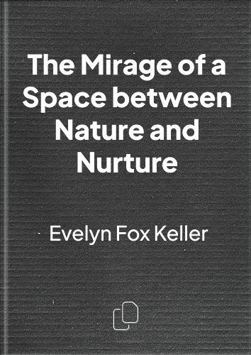 The Mirage of a Space between Nature and Nurture by Evelyn Fox Keller