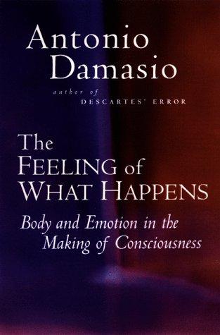Cover of The Feeling of What Happens: Body and Emotion in the Making of Consciousness by Antonio Damasio