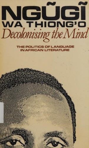 Cover of Decolonising the Mind: The Politics of Language in African Literature by Ngũgĩ wa Thiong'o, Written in English; Ngũgĩ afterwards wrote his fiction in Gĩkũyũ.