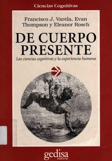 Portada de De cuerpo presente: las ciencias cognitivas y la experiencia humana, de Francisco Varela, Evan Thompson, Eleanor Rosch. Traducido del inglés por Carlos Gardini.