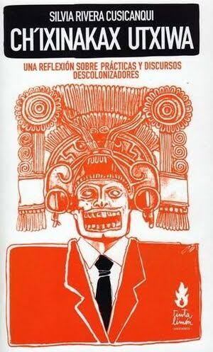 Portada de Ch'ixinakax utxiwa: una reflexión sobre prácticas y discursos descolonizadores, de Silvia Rivera Cusicanqui. En su español original.
